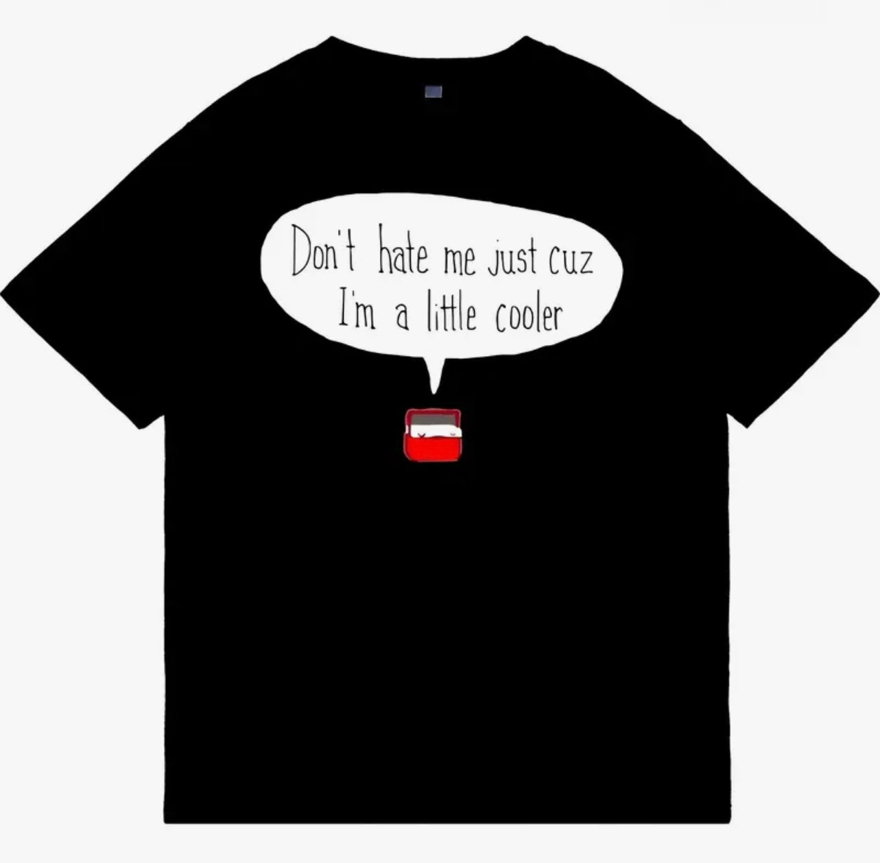 Don’t Hate Me, Cuz’ I’m A Little Cooler-Shirt