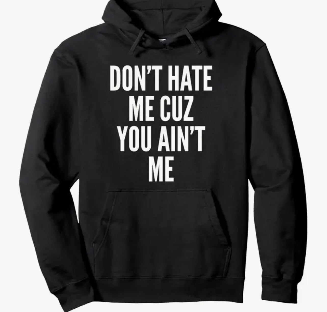 Don’t Hate Me, Cuz’ You Ain’t Me-Shirt